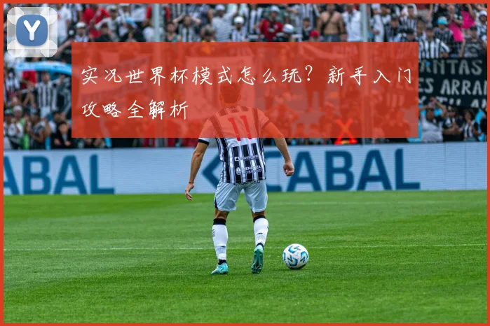 实况世界杯模式怎么玩？新手入门攻略全解析
