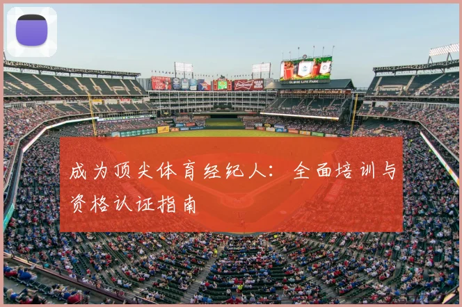 成为顶尖体育经纪人：全面培训与资格认证指南